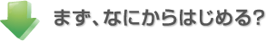 まず、なにからはじめる？